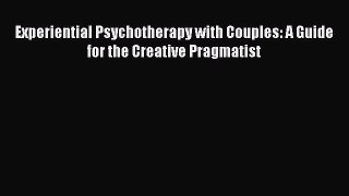 Read Books Experiential Psychotherapy with Couples: A Guide for the Creative Pragmatist E-Book