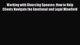 Read Books Working with Divorcing Spouses: How to Help Clients Navigate the Emotional and Legal