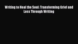 Download Books Writing to Heal the Soul: Transforming Grief and Loss Through Writing Ebook