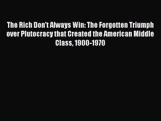 [Read] The Rich Don't Always Win: The Forgotten Triumph over Plutocracy that Created the American