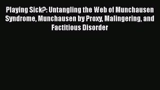 Read Books Playing Sick?: Untangling the Web of Munchausen Syndrome Munchausen by Proxy Malingering