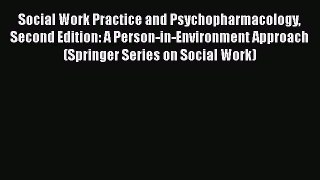 Read Books Social Work Practice and Psychopharmacology Second Edition: A Person-in-Environment