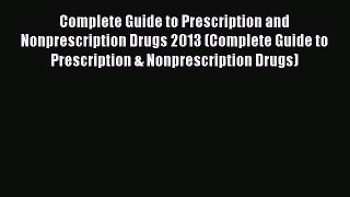 Read Books Complete Guide to Prescription and Nonprescription Drugs 2013 (Complete Guide to