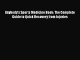 Read Books Anybody's Sports Medicine Book: The Complete Guide to Quick Recovery from Injuries