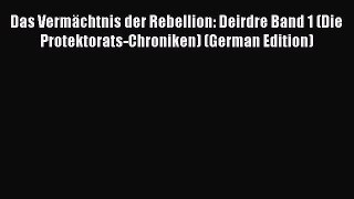 Download Das VermÃ¤chtnis der Rebellion: Deirdre Band 1 (Die Protektorats-Chroniken) (German