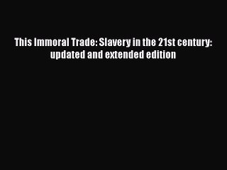 [PDF] This Immoral Trade: Slavery in the 21st century: updated and extended edition E-Book