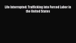 [Download] Life Interrupted: Trafficking into Forced Labor in the United States ebook textbooks