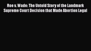 [Read] Roe v. Wade: The Untold Story of the Landmark Supreme Court Decision that Made Abortion