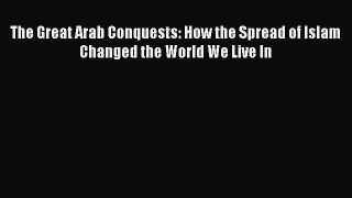 [PDF] The Great Arab Conquests: How the Spread of Islam Changed the World We Live In Read Full