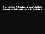 Read From Surviving To Thriving: A Woman's Guide to Success and Self-Leadership in the Workplace