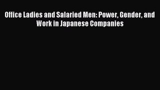 Read Office Ladies and Salaried Men: Power Gender and Work in Japanese Companies Ebook Free