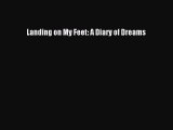 Read Landing on My Feet: A Diary of Dreams Ebook Free