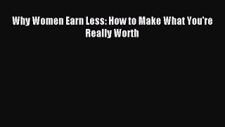 Read Why Women Earn Less: How to Make What You're Really Worth Ebook Free