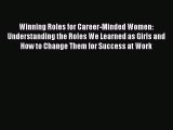 Read Winning Roles for Career-Minded Women: Understanding the Roles We Learned as Girls and