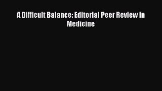 Read A Difficult Balance: Editorial Peer Review in Medicine PDF Online