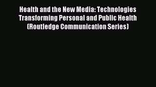 Read Health and the New Media: Technologies Transforming Personal and Public Health (Routledge