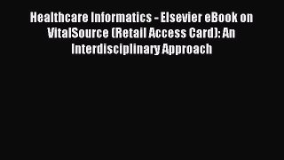 Download Healthcare Informatics - Elsevier eBook on VitalSource (Retail Access Card): An Interdisciplinary
