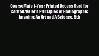 Read CourseMate 1-Year Printed Access Card for Carlton/Adler's Principles of Radiographic Imaging: