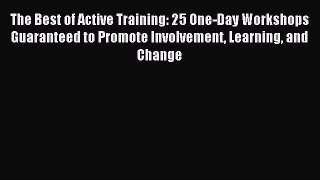 [PDF] The Best of Active Training: 25 One-Day Workshops Guaranteed to Promote Involvement Learning