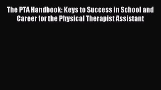 Read The PTA Handbook: Keys to Success in School and Career for the Physical Therapist Assistant