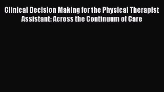 Read Clinical Decision Making for the Physical Therapist Assistant: Across the Continuum of