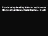Read Play = Learning: How Play Motivates and Enhances Children's Cognitive and Social-Emotional