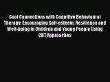 Read Cool Connections with Cognitive Behavioural Therapy: Encouraging Self-esteem Resilience