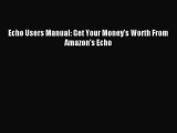 Download Echo Users Manual: Get Your Money's Worth From Amazon's Echo PDF Free