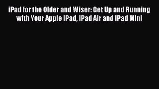 Read iPad for the Older and Wiser: Get Up and Running with Your Apple iPad iPad Air and iPad