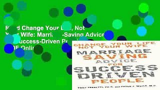 Read Change Your Life, Not Your Wife: Marriage-Saving Advice for Success-Driven People  PDF Online