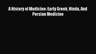 Download A History of Medicine: Early Greek Hindu And Persian Medicine PDF Full Ebook