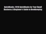 Read QuickBooks: 2016 QuickBooks for Your Small Business: A Beginner's Guide to Bookkeeping