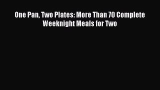 Read One Pan Two Plates: More Than 70 Complete Weeknight Meals for Two Ebook Free