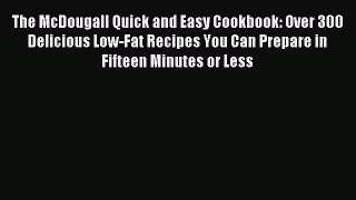 Read The McDougall Quick and Easy Cookbook: Over 300 Delicious Low-Fat Recipes You Can Prepare