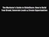 Read The Marketer's Guide to SlideShare: How to Build Your Brand Generate Leads & Create Opportunities