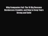 Read Why Companies Fail: The 10 Big Reasons Businesses Crumble and How to Keep Yours Strong