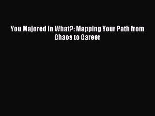 Read You Majored in What?: Mapping Your Path from Chaos to Career Ebook Free