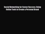 Download Social Networking for Career Success: Using Online Tools to Create a Personal Brand