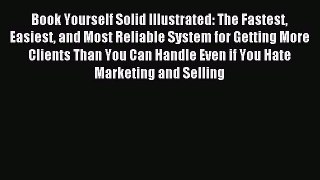 Read Book Yourself Solid Illustrated: The Fastest Easiest and Most Reliable System for Getting