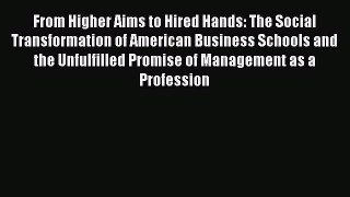 Read From Higher Aims to Hired Hands: The Social Transformation of American Business Schools