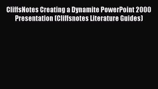 Read CliffsNotes Creating a Dynamite PowerPoint 2000 Presentation (Cliffsnotes Literature Guides)