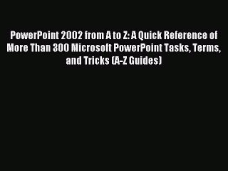 Download PowerPoint 2002 from A to Z: A Quick Reference of More Than 300 Microsoft PowerPoint