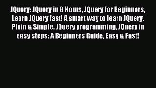 Read JQuery: JQuery in 8 Hours JQuery for Beginners Learn JQuery fast! A smart way to learn