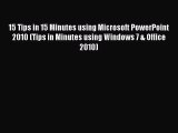 Read 15 Tips in 15 Minutes using Microsoft PowerPoint 2010 (Tips in Minutes using Windows 7