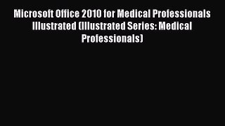 Read Microsoft Office 2010 for Medical Professionals Illustrated (Illustrated Series: Medical