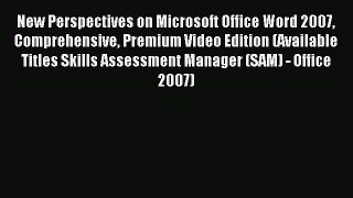 Read New Perspectives on Microsoft Office Word 2007 Comprehensive Premium Video Edition (Available