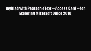 Download myitlab with Pearson eText -- Access Card -- for Exploring Microsoft Office 2010 Ebook
