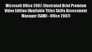 Read Microsoft Office 2007: Illustrated Brief Premium Video Edition (Available Titles Skills