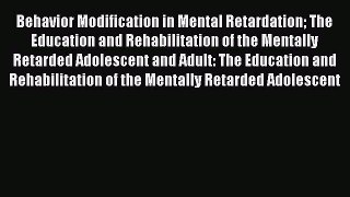 Download Behavior Modification in Mental Retardation: The Education and Rehabilitation of the