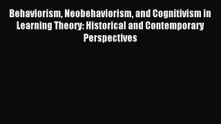 Download Behaviorism Neobehaviorism and Cognitivism in Learning Theory: Historical and Contemporary